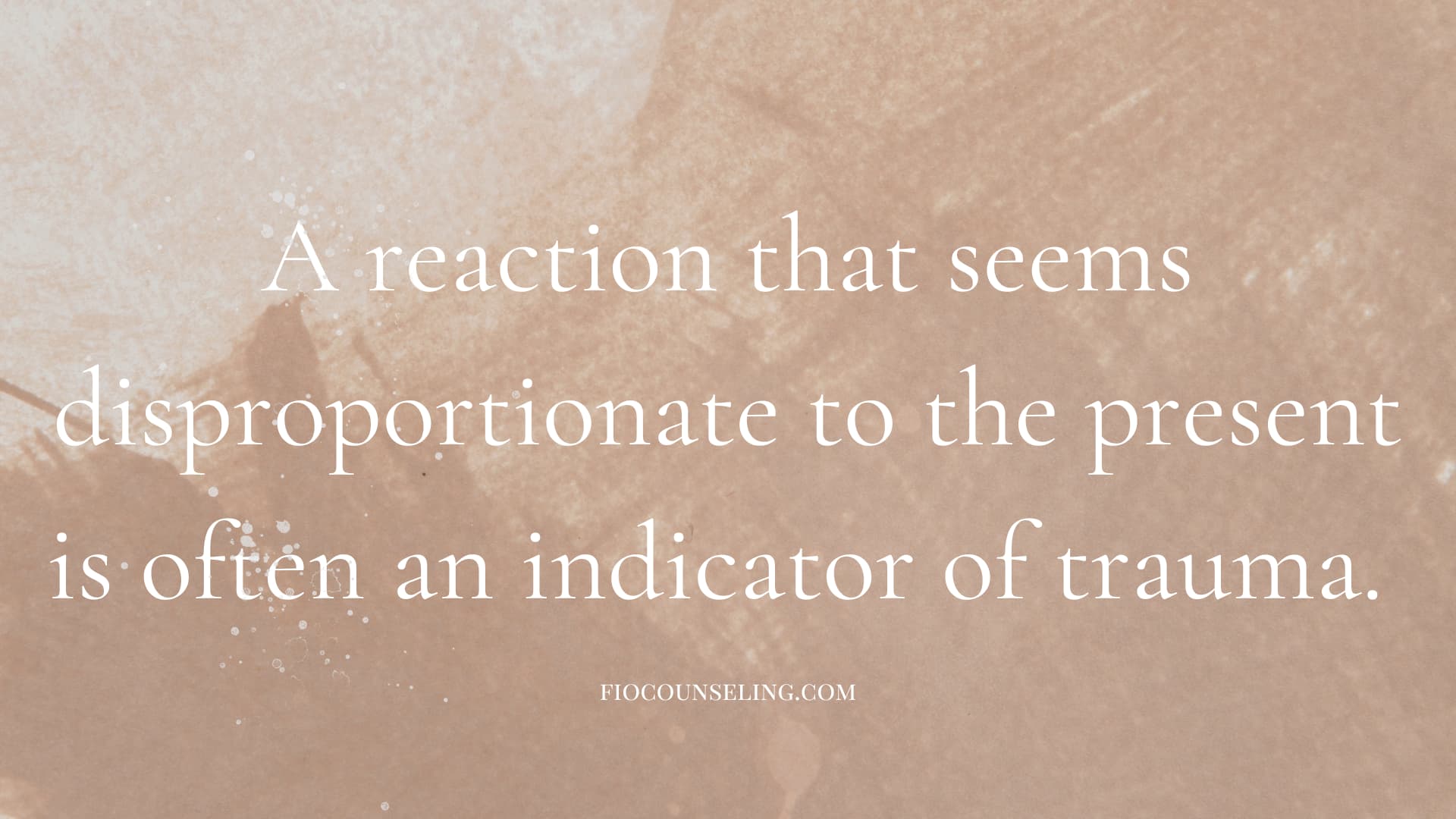 A reaction that seems disproportionate to the present is often an indicator of trauma.
