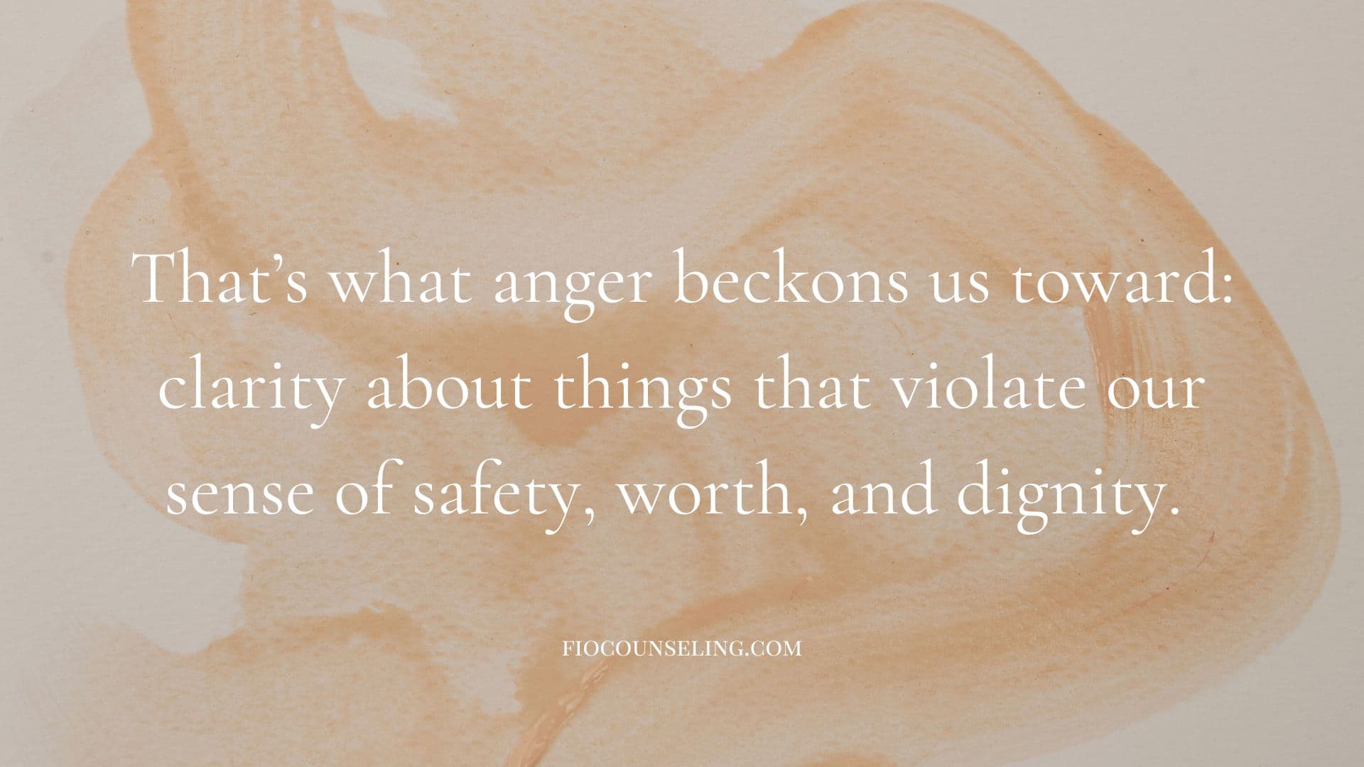 That's what anger beckons us toward: clarity about things that violate our sense of safety, worth, and dignity.